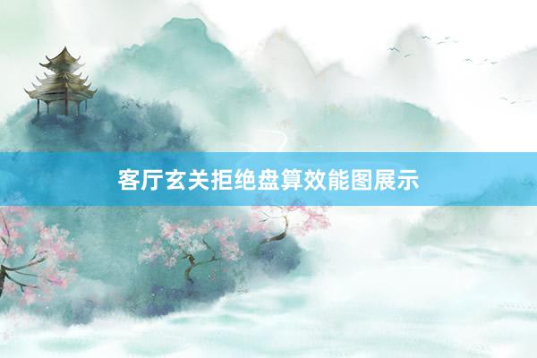 客厅玄关拒绝盘算效能图展示