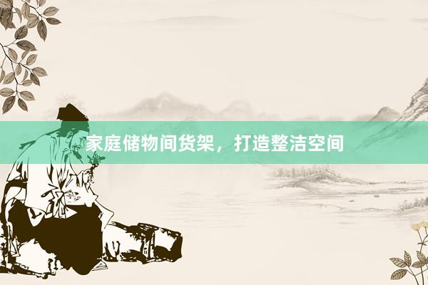 家庭储物间货架，打造整洁空间